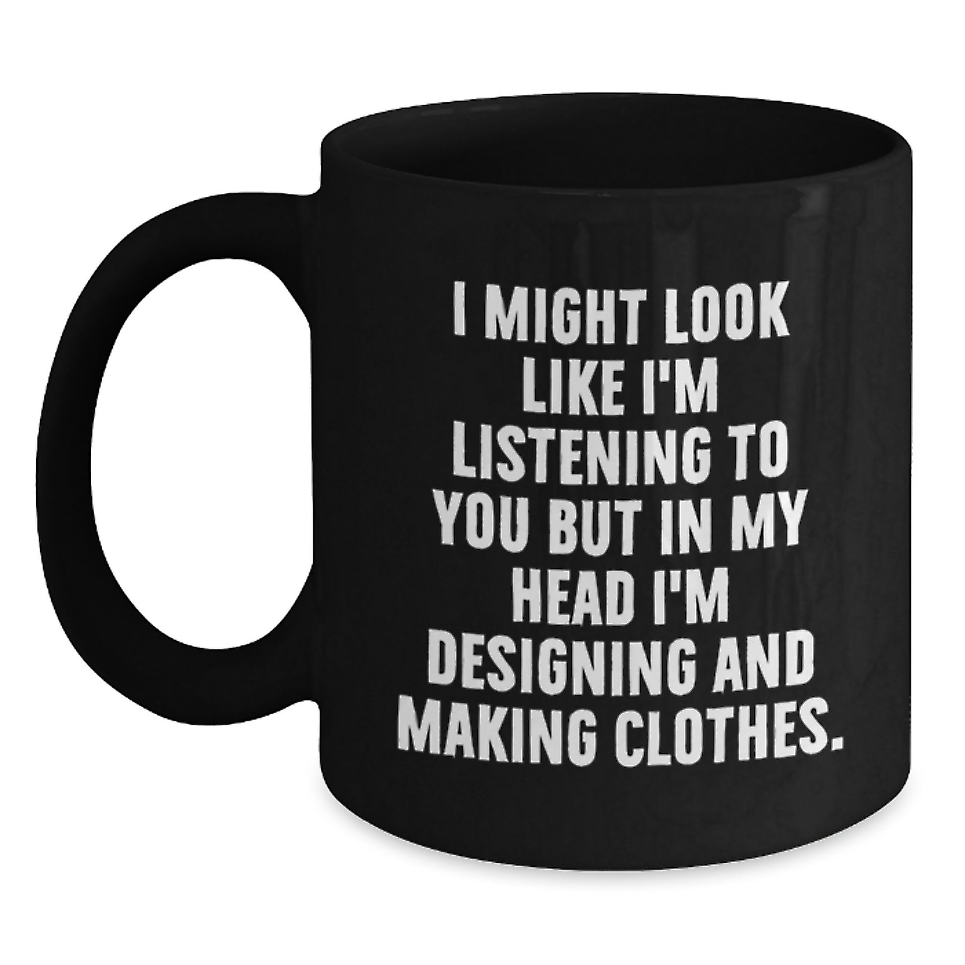 Designing and Making Clothes Funny Gifts from Friends, Inspirational Quote Coffee Mug for Designing and Making Clothes Lovers, Birthday Unique Gifts - Main