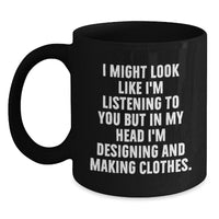 Load image into Gallery viewer, Designing and Making Clothes Funny Gifts from Friends, Inspirational Quote Coffee Mug for Designing and Making Clothes Lovers, Birthday Unique Gifts - Main
