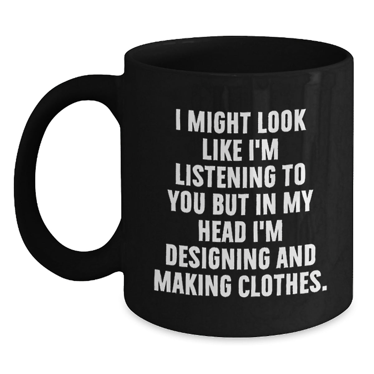 Designing and Making Clothes Funny Gifts from Friends, Inspirational Quote Coffee Mug for Designing and Making Clothes Lovers, Birthday Unique Gifts - Main