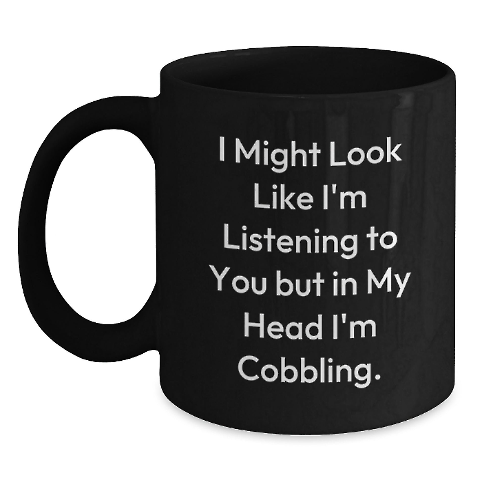 Funny Cobbling Graduation Unique Gifts from Friends to Family with Black Coffee Mug I Might Look Like I'm Listening To You But In My Head I'm Cobbling. - Main