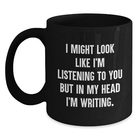 Creative Writing Quotes Funny Gifts for Men and Women Black Coffee Mug, 'I Might Look Like I'm Listening To You But In My Head I'm Writing' Birthday Unique Gifts from Friends to Family - Main