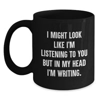 Load image into Gallery viewer, Creative Writing Quotes Funny Gifts for Men and Women Black Coffee Mug, &#39;I Might Look Like I&#39;m Listening To You But In My Head I&#39;m Writing&#39; Birthday Unique Gifts from Friends to Family - Main
