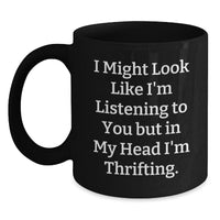 Load image into Gallery viewer, Funny Thrifting Gifts for Friends from Thrifting Enthusiasts, Black Coffee Mug with I Might Look Like I&#39;m Listening To You But In My Head I&#39;m Thrifting Quote, Gifts from Women to Men on Birthday - Main
