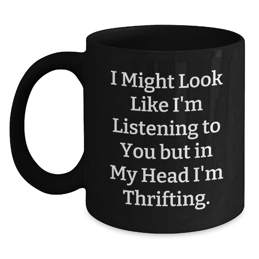 Funny Thrifting Gifts for Friends from Thrifting Enthusiasts, Black Coffee Mug with I Might Look Like I'm Listening To You But In My Head I'm Thrifting Quote, Gifts from Women to Men on Birthday - Main