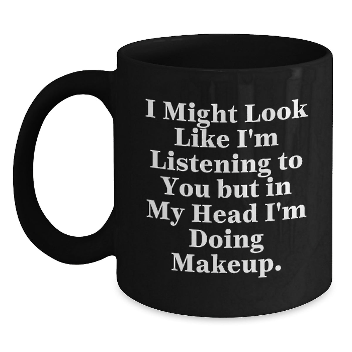 Funny Makeup Quotes Gifts for Women Friends Coworkers Family - Black Coffee Mug, 11oz or 15oz, Microwave and Dishwasher Safe, Perfect Makeup Gifts for Birthday - Main