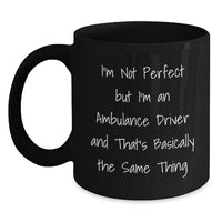 Load image into Gallery viewer, Funny Ambulance Driver Gifts for Men, Women, or Friends - I&#39;m Not Perfect But I&#39;m An Ambulance Driver And That&#39;s Basically The Same Thing Black Coffee Mug, Graduation Unique Gifts from Family - Main
