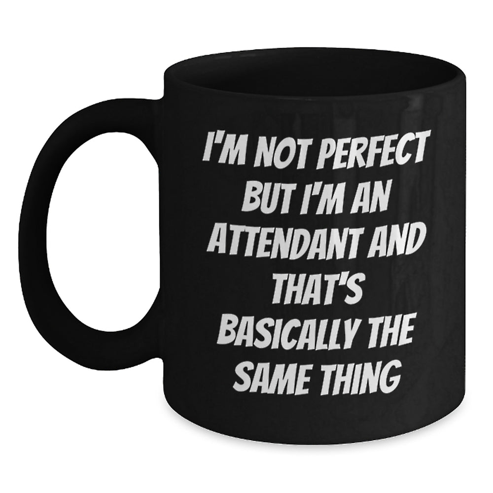 Funny Attendant Gifts from Friends, Coworkers, or Family - Black Coffee Mug with Inspirational Quote 'I'm Not Perfect But I'm An Attendant And That's Basically The Same Thing' for Graduation - Main