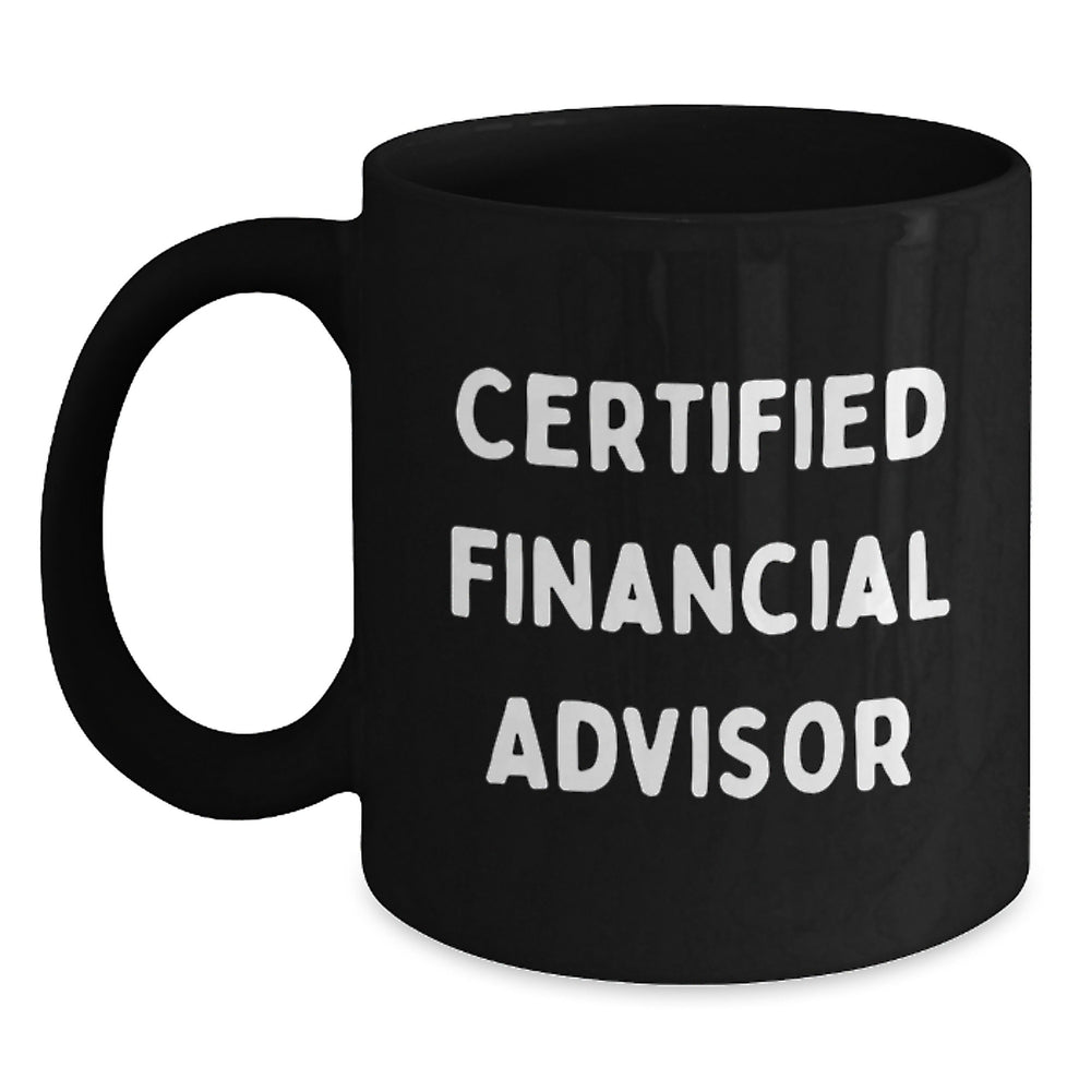 Funny Financial Advisor Gifts from Friends for Men and Women - Black Coffee Mug, 'I'm a Certified Financial Advisor, But I Still Need Coffee' Quote, Graduation Unique Gifts - Main