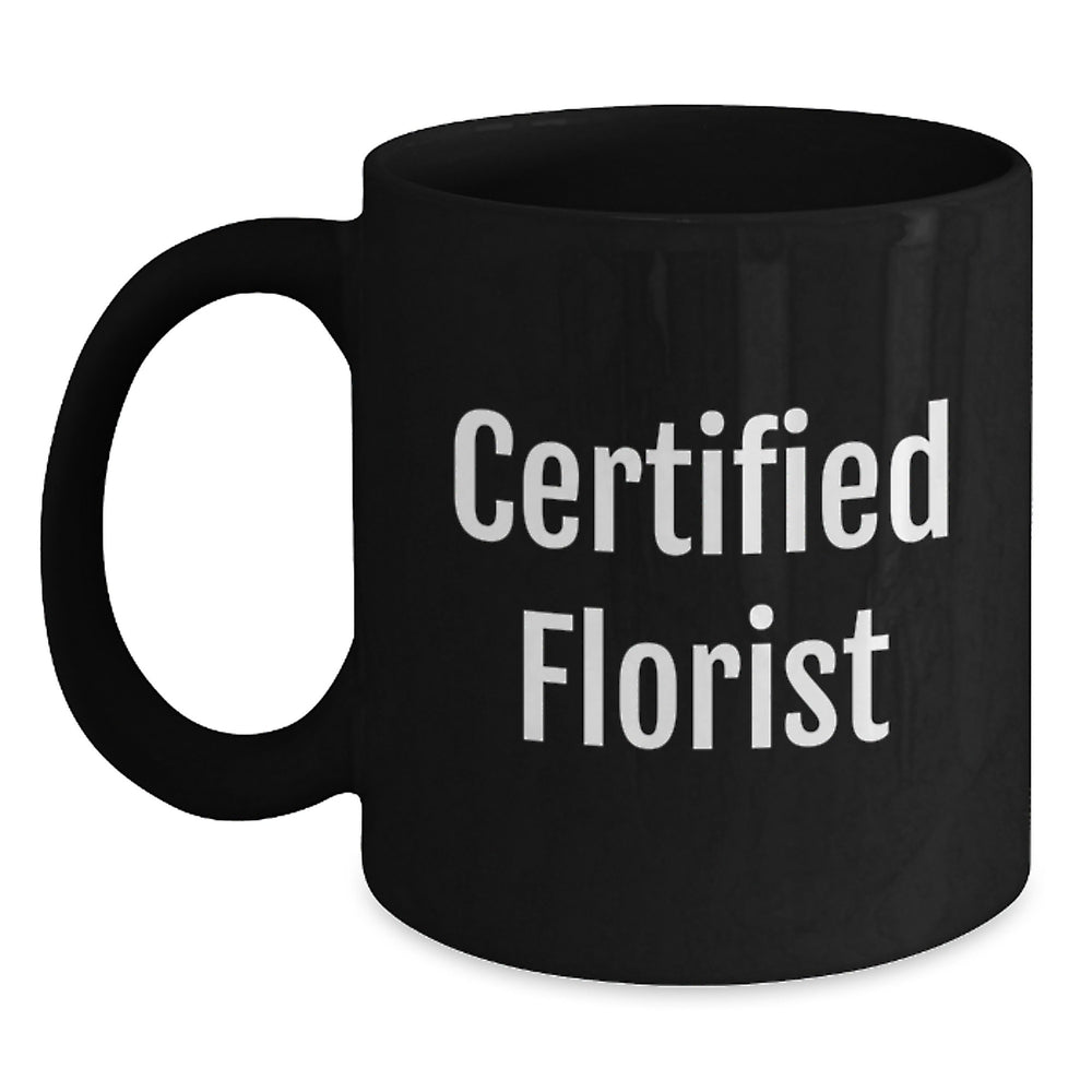 Funny Gifts from Florist to You, Certified Florist Quote, Black Coffee Mug for Graduation, Gifts from Friends to Family, Florist Gifts - Main