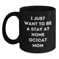 Load image into Gallery viewer, Ocicat Love Gifts from Friends for Ocicat Mom Graduation Unique Gifts - I Just Want To Be A Stay At Home Ocicat Mom Funny Quote on Black Coffee Mug - Main
