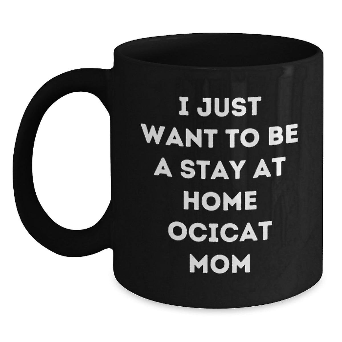 Ocicat Love Gifts from Friends for Ocicat Mom Graduation Unique Gifts - I Just Want To Be A Stay At Home Ocicat Mom Funny Quote on Black Coffee Mug - Main