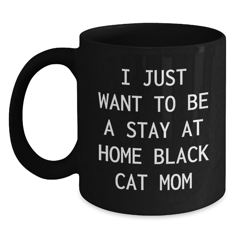 Funny Black Cat Mom Black Coffee Mug, Gifts from Mom to Grad, I Just Want To Be A Stay At Home Black Cat Mom, Unique Graduation Gifts for Her - Main