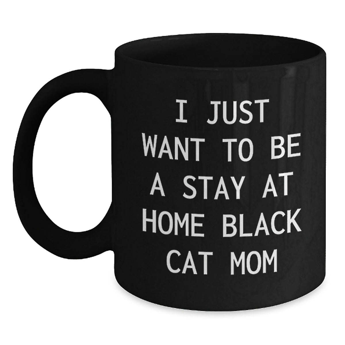Funny Black Cat Mom Black Coffee Mug, Gifts from Mom to Grad, I Just Want To Be A Stay At Home Black Cat Mom, Unique Graduation Gifts for Her - Main
