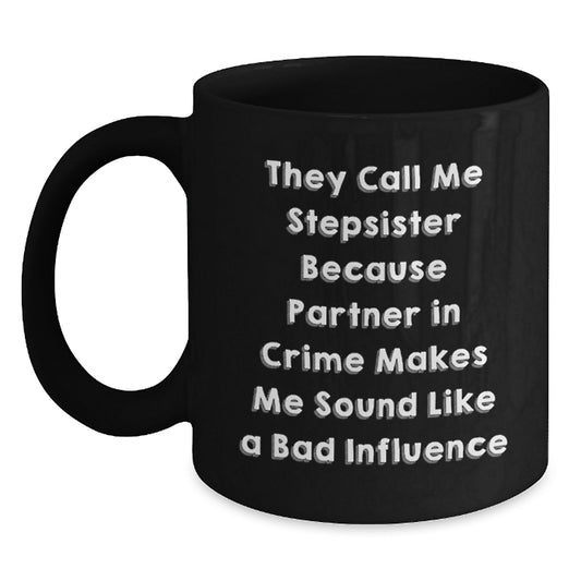 Funny Stepsister Gifts from Family - Unique Birthday Unique Gifts for Stepsister, Black Coffee Mug, 'They Call Me Stepsister Because Partner In Crime Makes Me Sound Like A Bad Influence' - Main