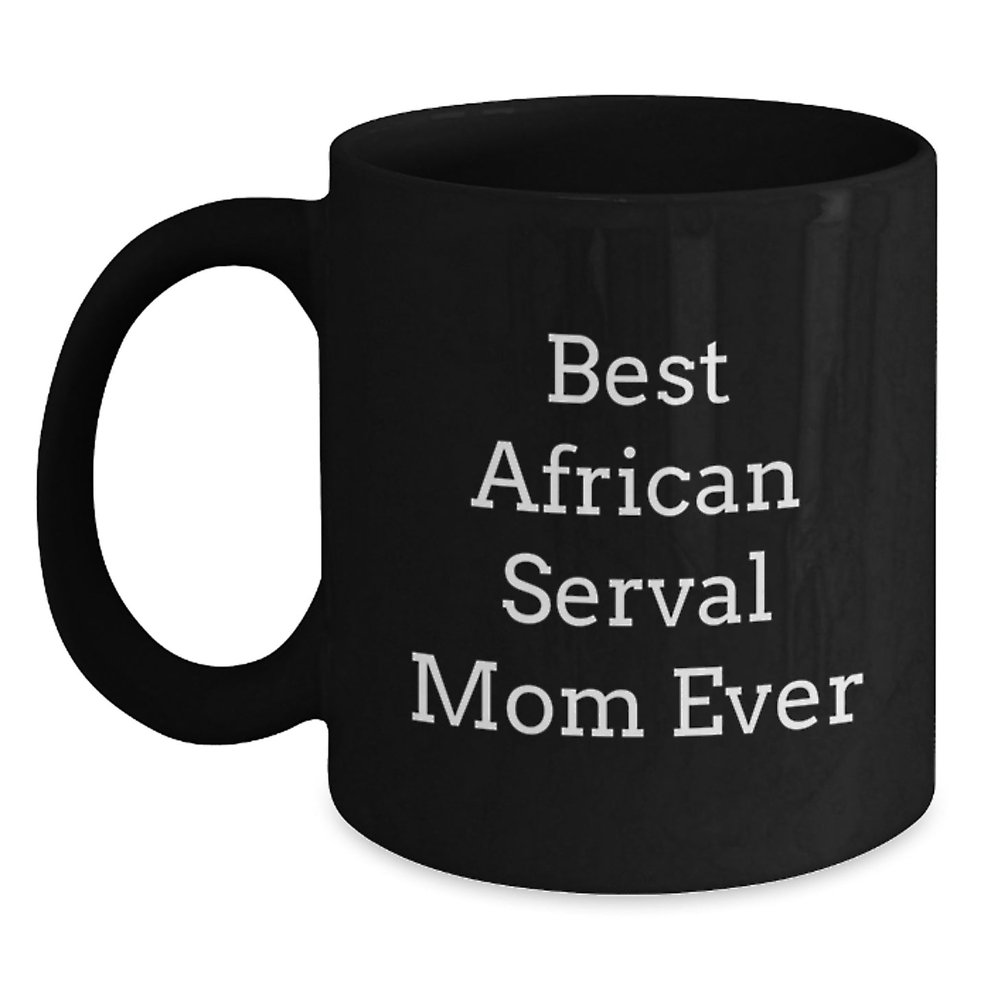 African Serval Cat Gifts for Men, Funny Quote Mugs, Birthday Unique Gifts from Friends, Best Mom Ever Serval Cat Lovers - Main