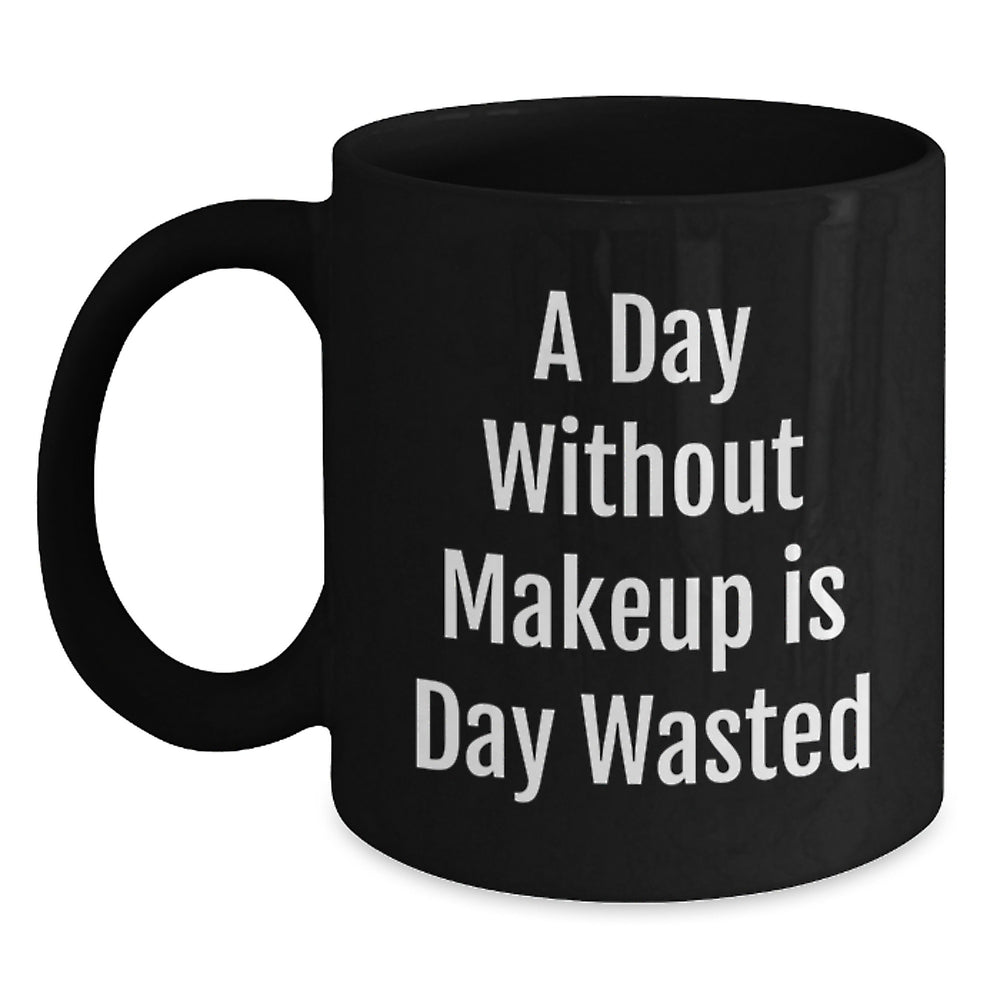 Funny Makeup Quotes Black Coffee Mug, Gifts from Women to Friends on Birthday, A Day Without Makeup Is Day Wasted, 11oz or 15oz Ceramic Mugs - Main