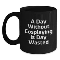 Load image into Gallery viewer, Cosplaying Gifts from Friends Black Coffee Mugs with Inspirational Quote for Birthday, &#39;A Day Without Cosplaying Is Day Wasted&#39; for Men or Women, 11oz or 15oz Capacity - Main
