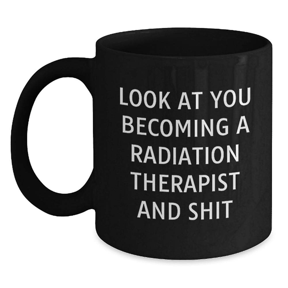 Funny Radiation Therapist Gifts, Look At You Becoming One And Shit, Black Coffee Mug, Graduation Unique Gifts from Men to Radiation Therapist - Main