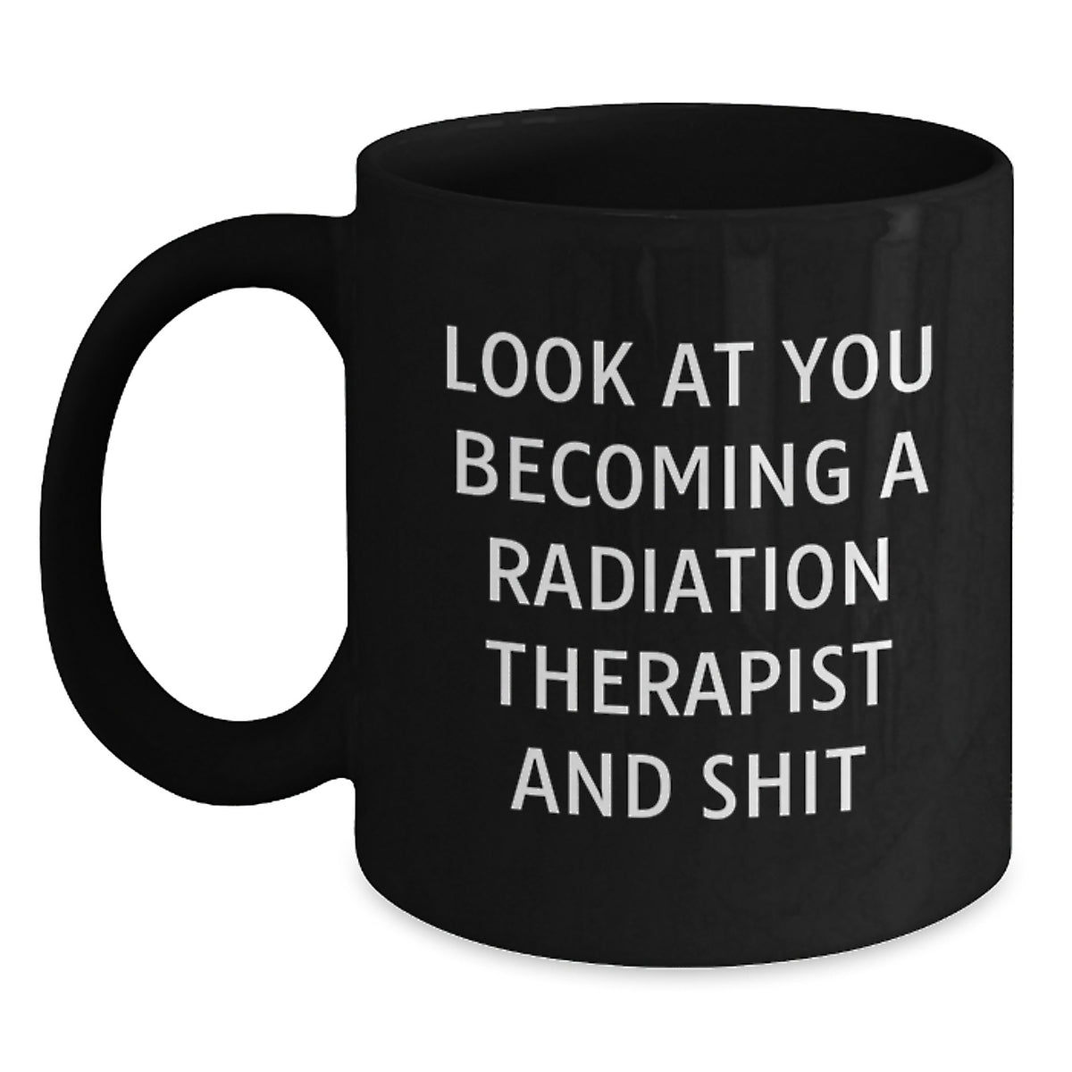 Funny Radiation Therapist Gifts, Look At You Becoming One And Shit, Black Coffee Mug, Graduation Unique Gifts from Men to Radiation Therapist - Main