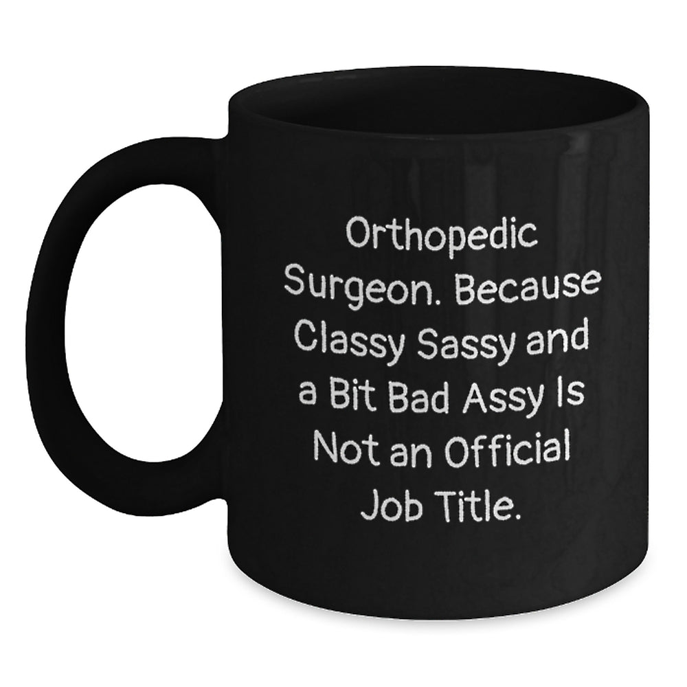 Orthopedic Surgeon Gifts Funny Quote Black Coffee Mug for Graduation 'Because Classy Sassy And A Bit Fearlessy Is Not An Official Job Title.' from Friends and Family - Main