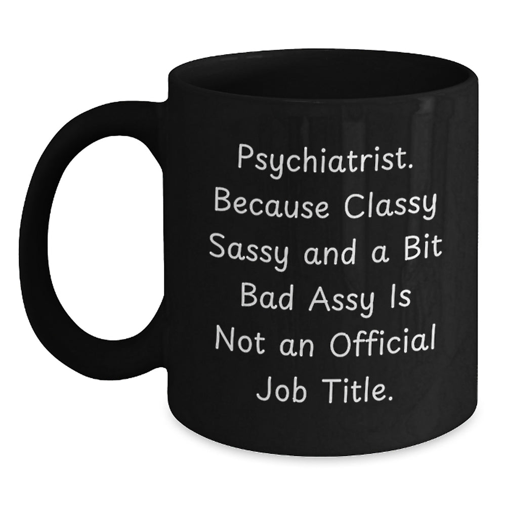 Funny Psychiatrist Gifts from Women to Friends, Black Coffee Mug for Graduation, Because 'Classy Sassy And A Bit Fearlessy Is Not An Official Job Title.' - Main