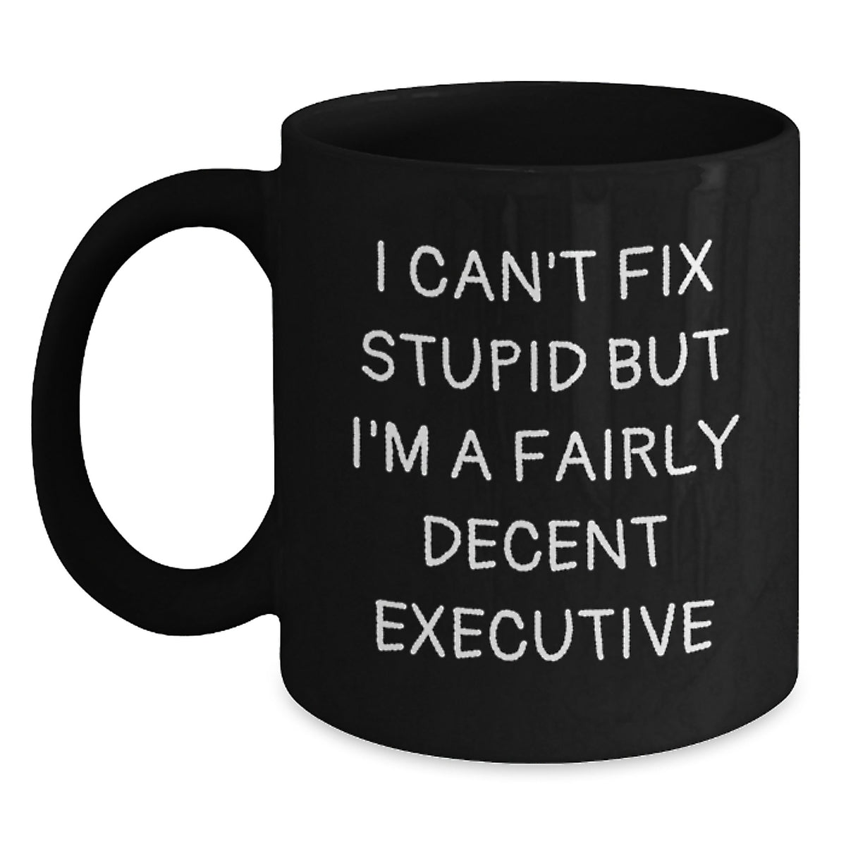 Funny Executive Gifts - Black Coffee Mug, I Can't Fix Stupid But I'm A Fairly Decent Executive, Birthday Unique Gifts from Friends to Colleagues - Main