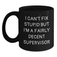 Load image into Gallery viewer, Funny Supervisor Gifts for Birthday - I Can&#39;t Fix Stupid But I&#39;m A Fairly Decent Supervisor Black Coffee Mug from Friends - Main
