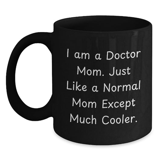 Gifts from Men to Doctor Mom - Funny Black Coffee Mug for Mom - I Am A Doctor Mom - Unique Mother's Day Unique Gifts for Doctor - Main