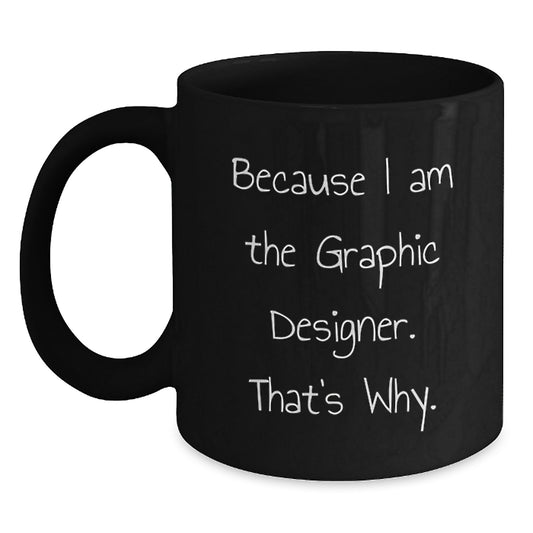 Funny Graphic Designer Gifts for Him or Her, Inspirational Black Coffee Mug - Because I Am The Graphic Designer. That's Why., Unique Mother's Day Unique Gifts from Family or Friends - Main
