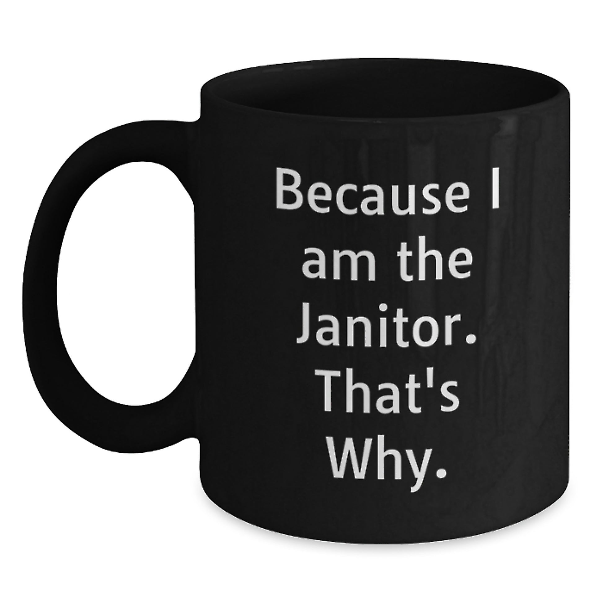Funny Janitor Gifts from Friends to Janitor for Birthday, Because I Am The Janitor. That's Why. Black Coffee Mug - Main