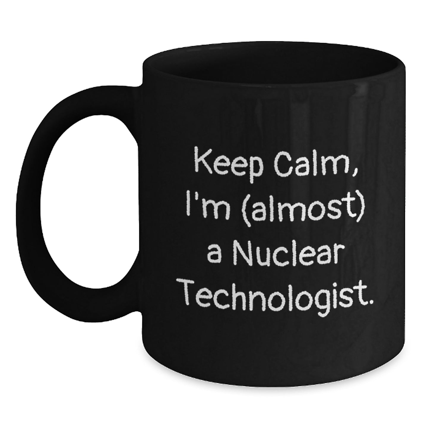 Funny Nuclear Technologist Black Coffee Mugs Gifts from Men to Nuclear Technologist Friends on Valentine's - Keep Calm I'm almost a Nuclear Technologist - Main