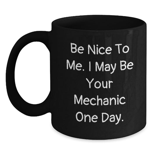 Funny Mechanic Gifts for Him, Be Nice To Me. I May Be Your Mechanic One Day., Black Coffee Mug for Dad on Father's Day Unique Gifts from Family - Main