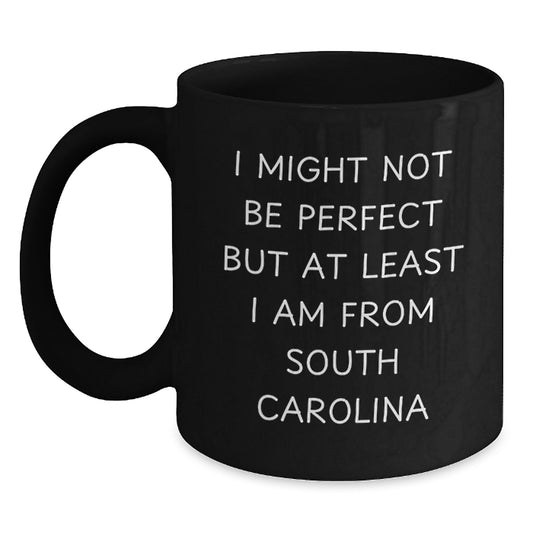 Funny South Carolina Black Coffee Mugs Gifts from Men to Women Friends and Family, I Might Not Be Perfect But At Least I Am From South Carolina Graduation Unique - Main