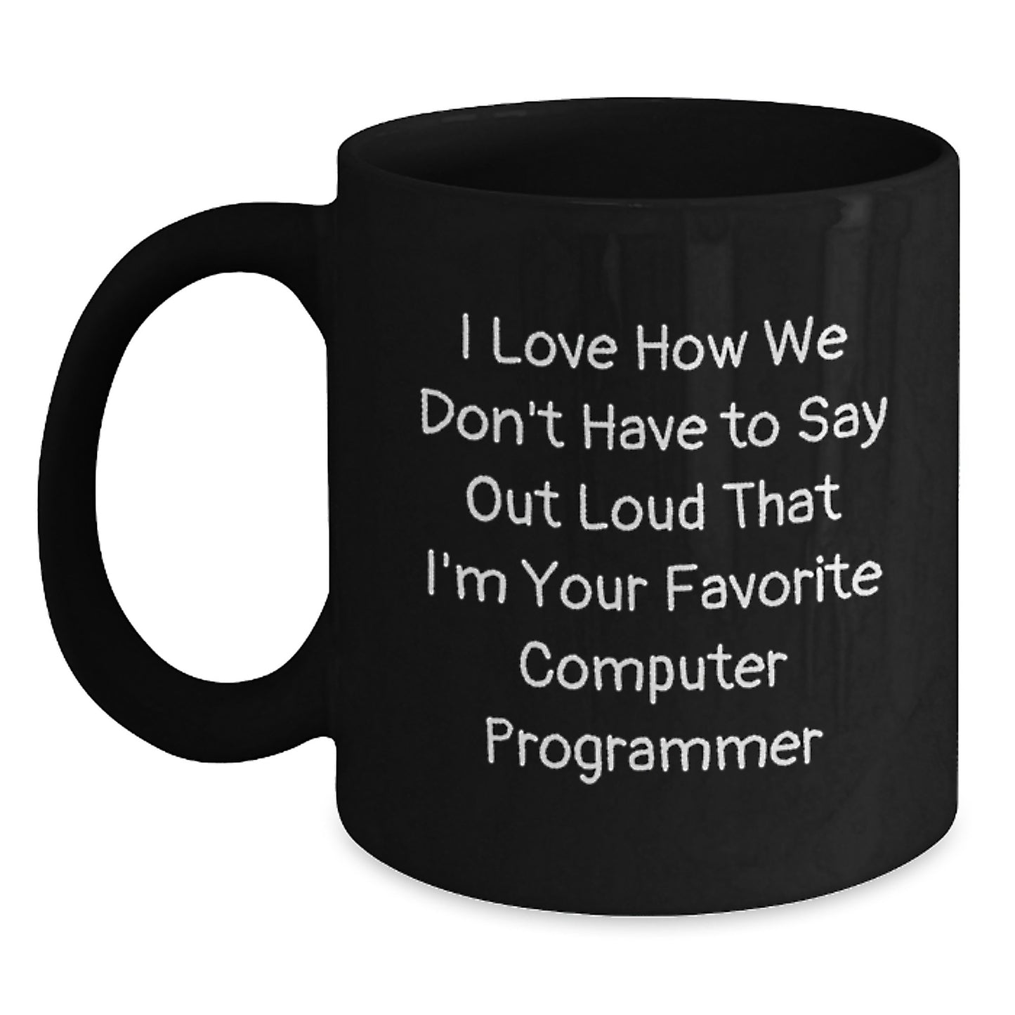 Funny Computer Programmer Gifts for Men, Black Coffee Mug, 'I Love How We Don't Have To Say Out Loud That I'm Your Favorite Computer Programmer', Birthday Unique Gifts from Friends - Main