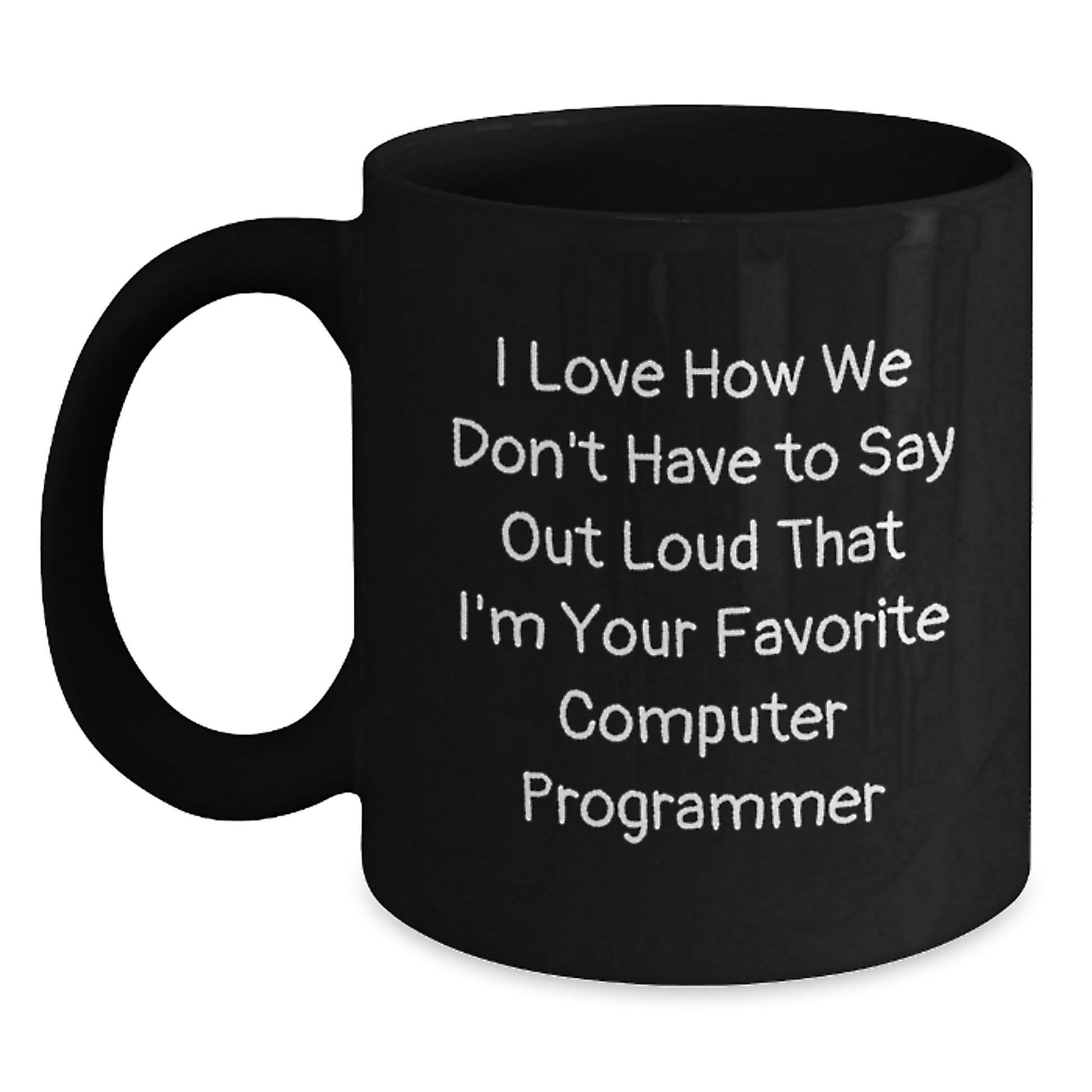 Funny Computer Programmer Gifts for Men, Black Coffee Mug, 'I Love How We Don't Have To Say Out Loud That I'm Your Favorite Computer Programmer', Birthday Unique Gifts from Friends - Main
