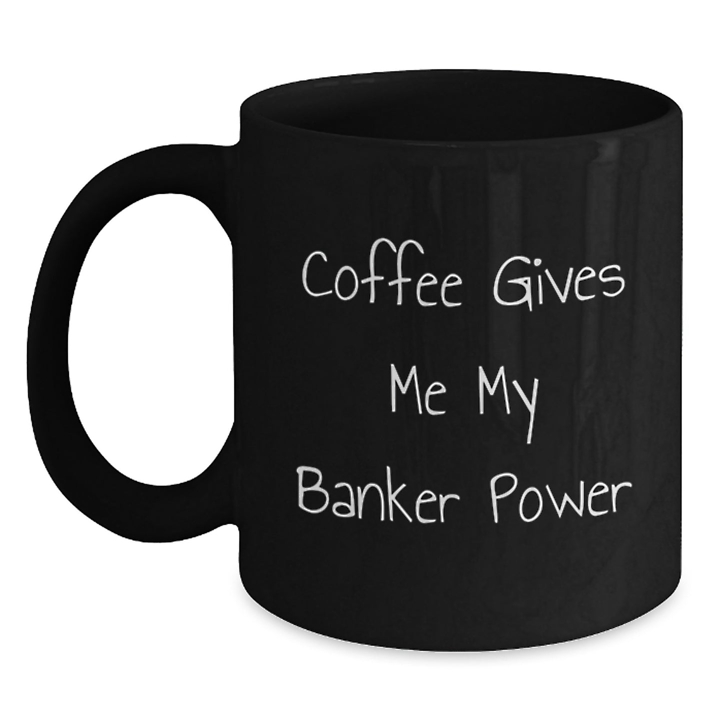 Funny Gifts from Friends to Banker Graduation Unique Mugs with Coffee Gives Me My Banker Power Quote, Black Coffee Mug, 11oz or 15oz - Main