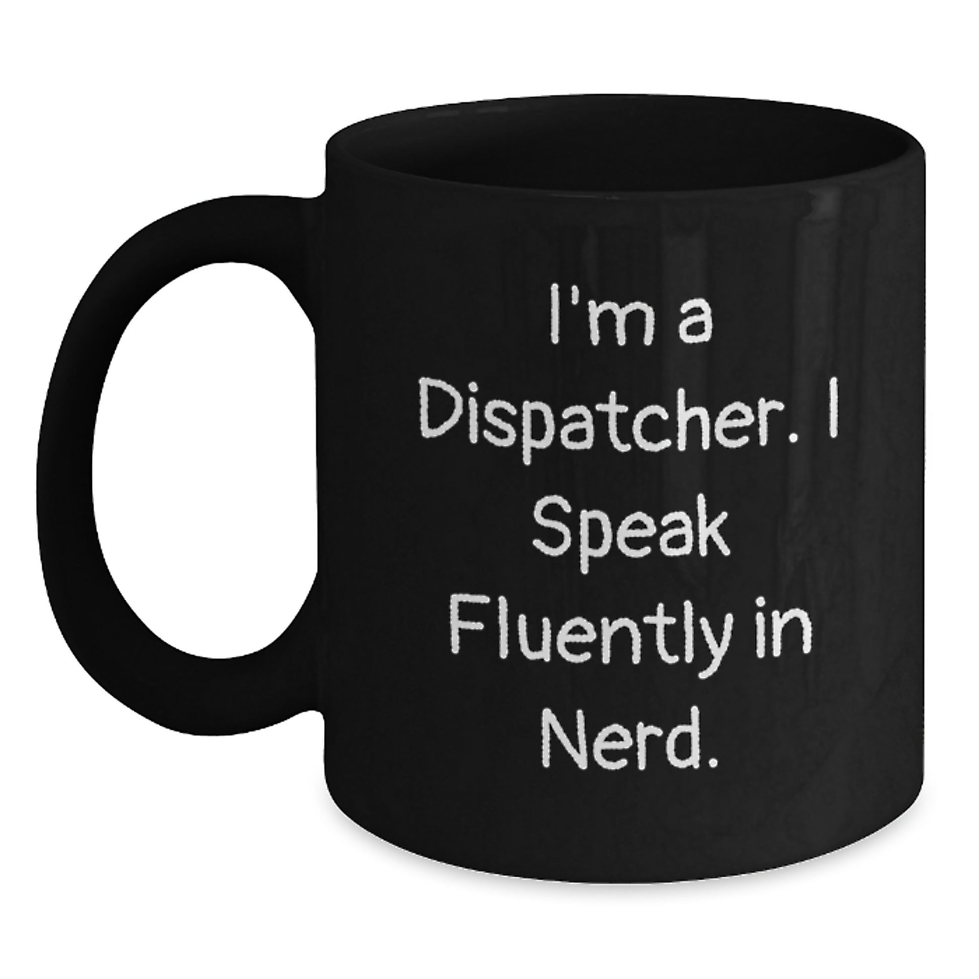 Funny Dispatcher Gifts for Friends from Men, Unique Black Coffee Mug for Dispatcher Graduation Celebration, 'I'm A Dispatcher. I Speak Fluently In genius.' Ceramic Mug - Main