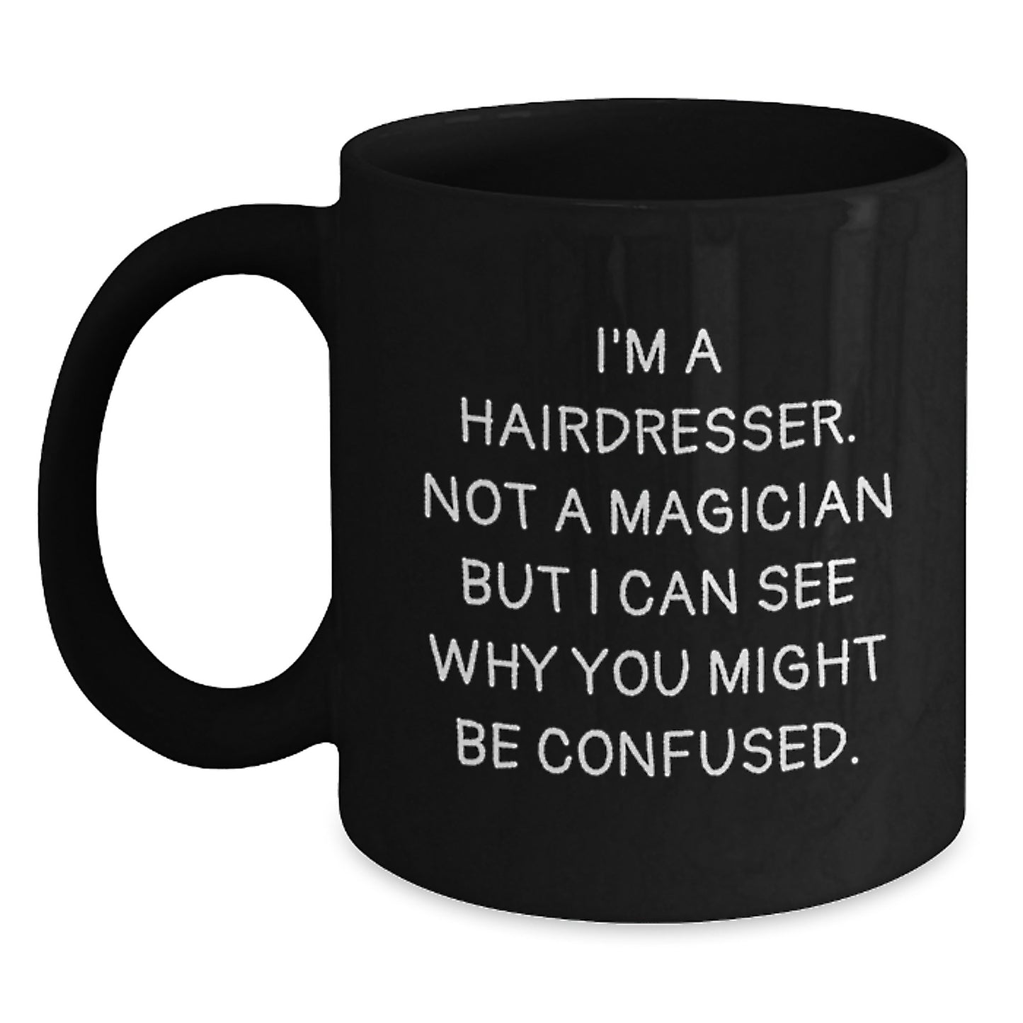 Funny Hairdresser Gifts from Friends, Graduation Unique Gifts for Hairdresser, Black Coffee Mug 'I'm A Hairdresser. Not A Magician But I Can See Why You Might Be Confused.' - Main