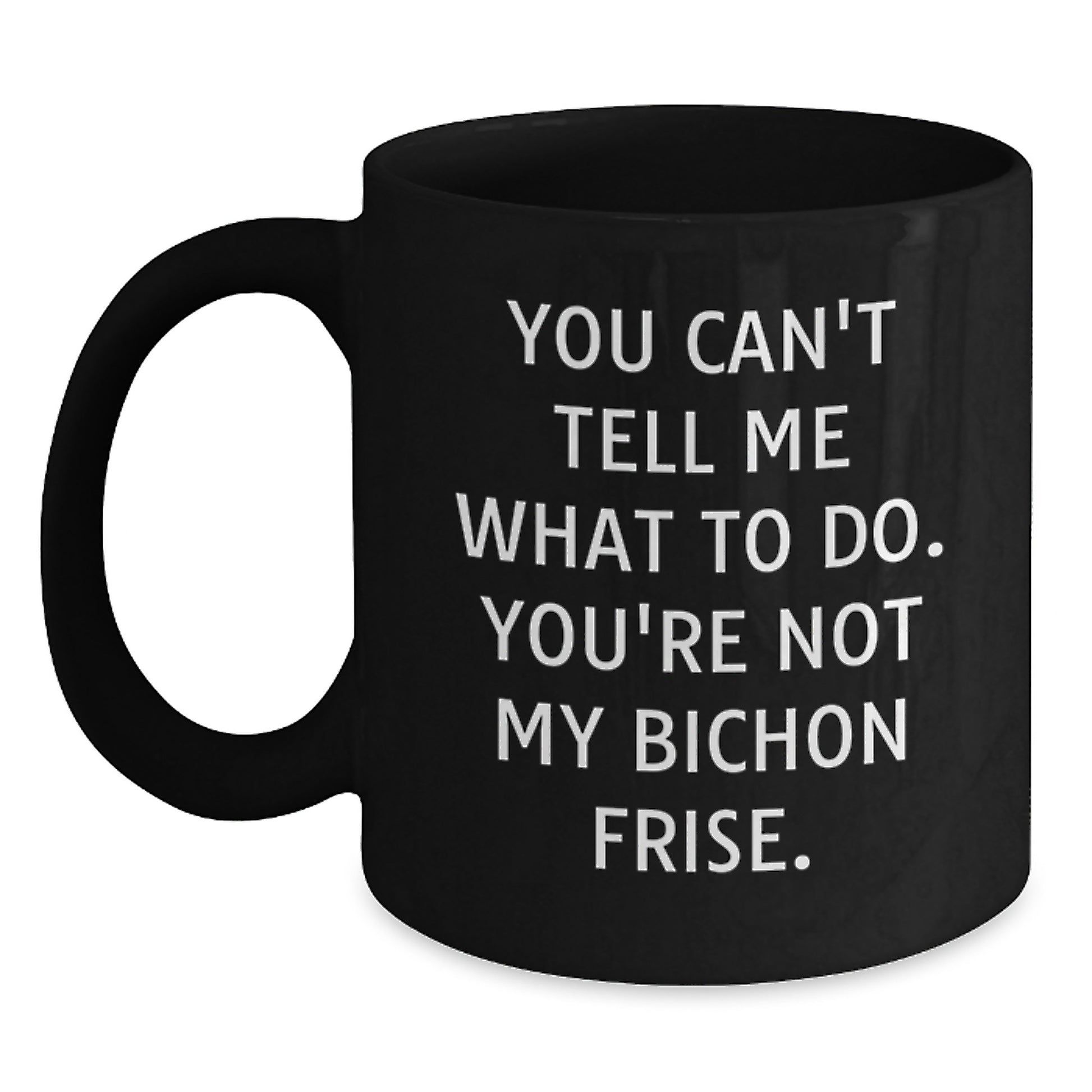 Funny Bichon Frise Dog Gifts from Friends - 'You Can't Tell Me What To Do' Black Coffee Mug for Bichon Frise Dog Owners on Birthday - Main
