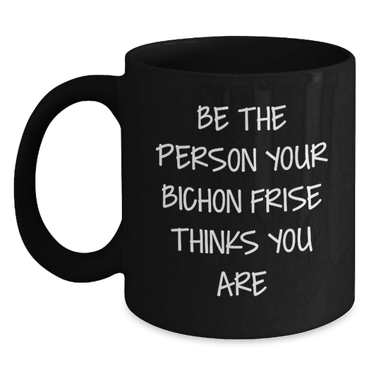 Funny Bichon Frise Dog Gifts from Friends - Be The Person Your Bichon Thinks You Are, Birthday Unique Mug - Main