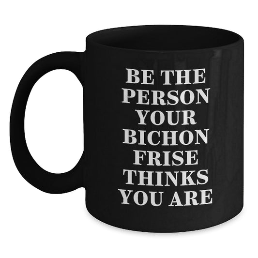Be the Person Your Bichon Frise Thinks You Are Funny Quote Gifts for Bichon Frise Dog Owners Birthday Unique Mugs from Friends - Main