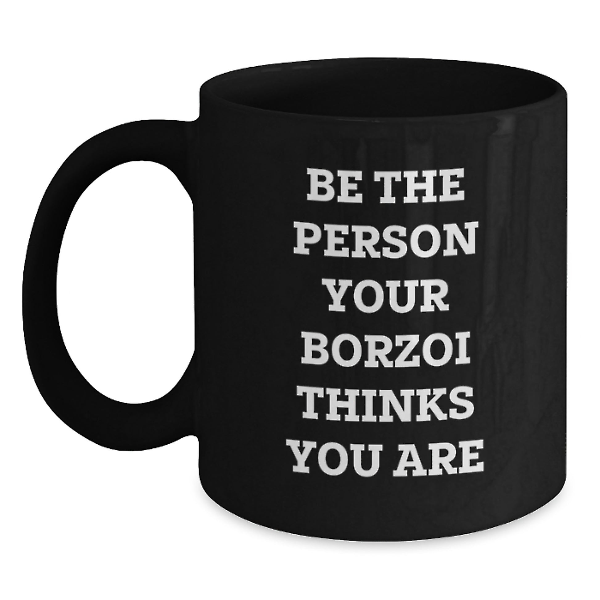 Borzoi Dog Lover Inspirational Funny Gift Black Coffee Mug Be The Person Your Borzoi Thinks You Are - Gifts from Men Friends to Women Friends Family for Borzoi Dog Owner Birthday Unique Gifts - Main