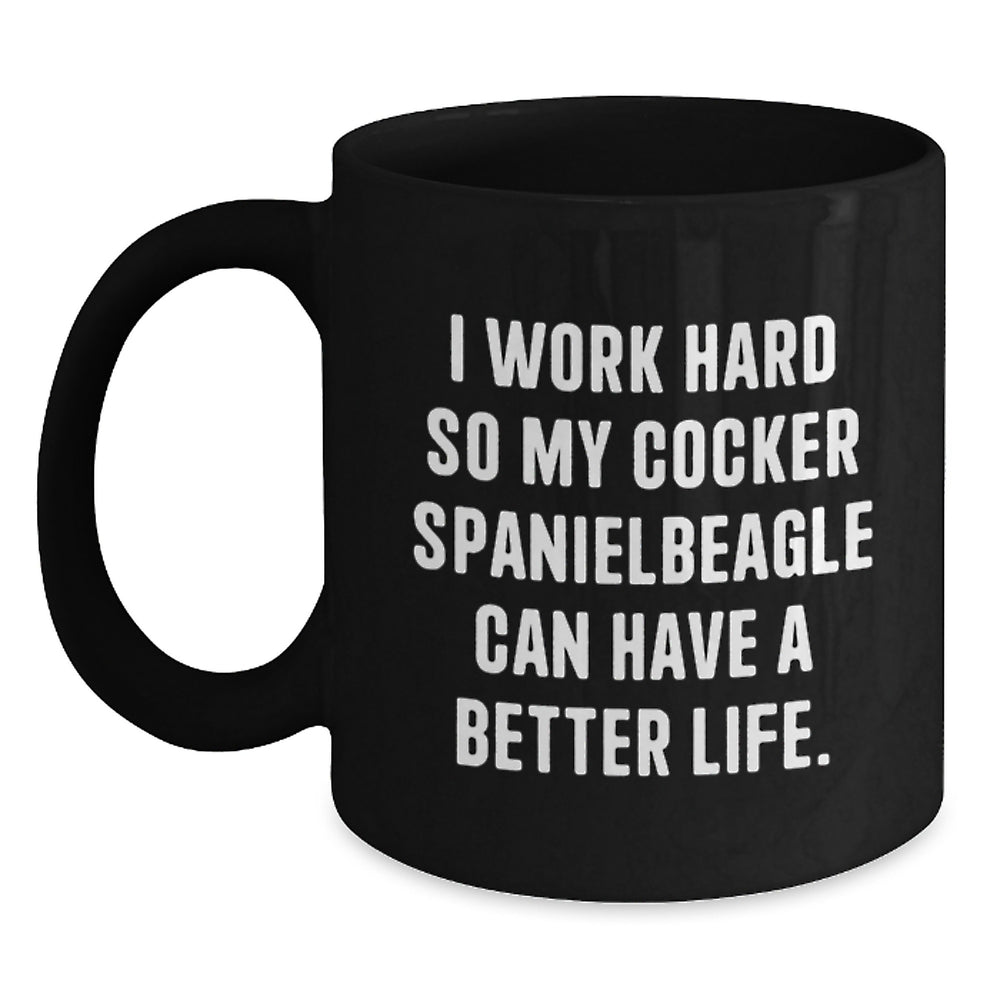 Cocker Spaniel Dog Lover's Funny Birthday Unique Gift Ideas - 'I Work Hard So My Cocker Spanielbeagle Can Have A Better Life.' Black Coffee Mug Gifts from Men to Family - Main