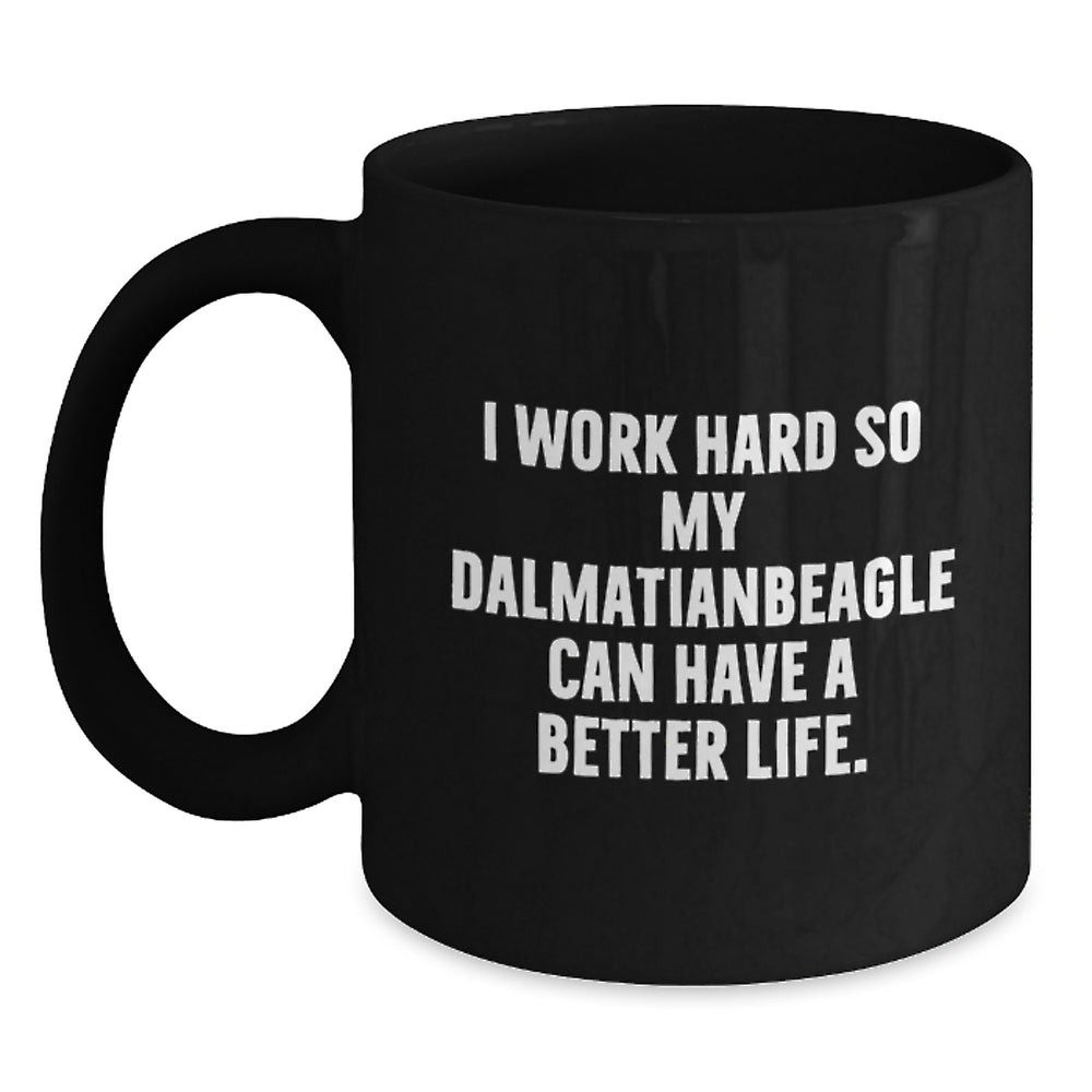 Funny Dalmatian Dog Lover Gifts from Mom for Best Friend on Birthday - I Work Hard So My Dalmatian Can Have A Better Life. Quote on Black Coffee Mug - Main