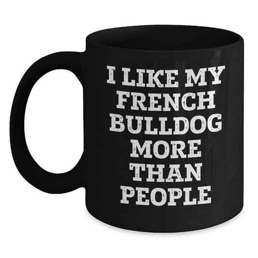 Funny French Bulldog Gifts from Friends for French Bulldog Lovers - I Like My French Bulldog More Than People Black Coffee Mug - Main