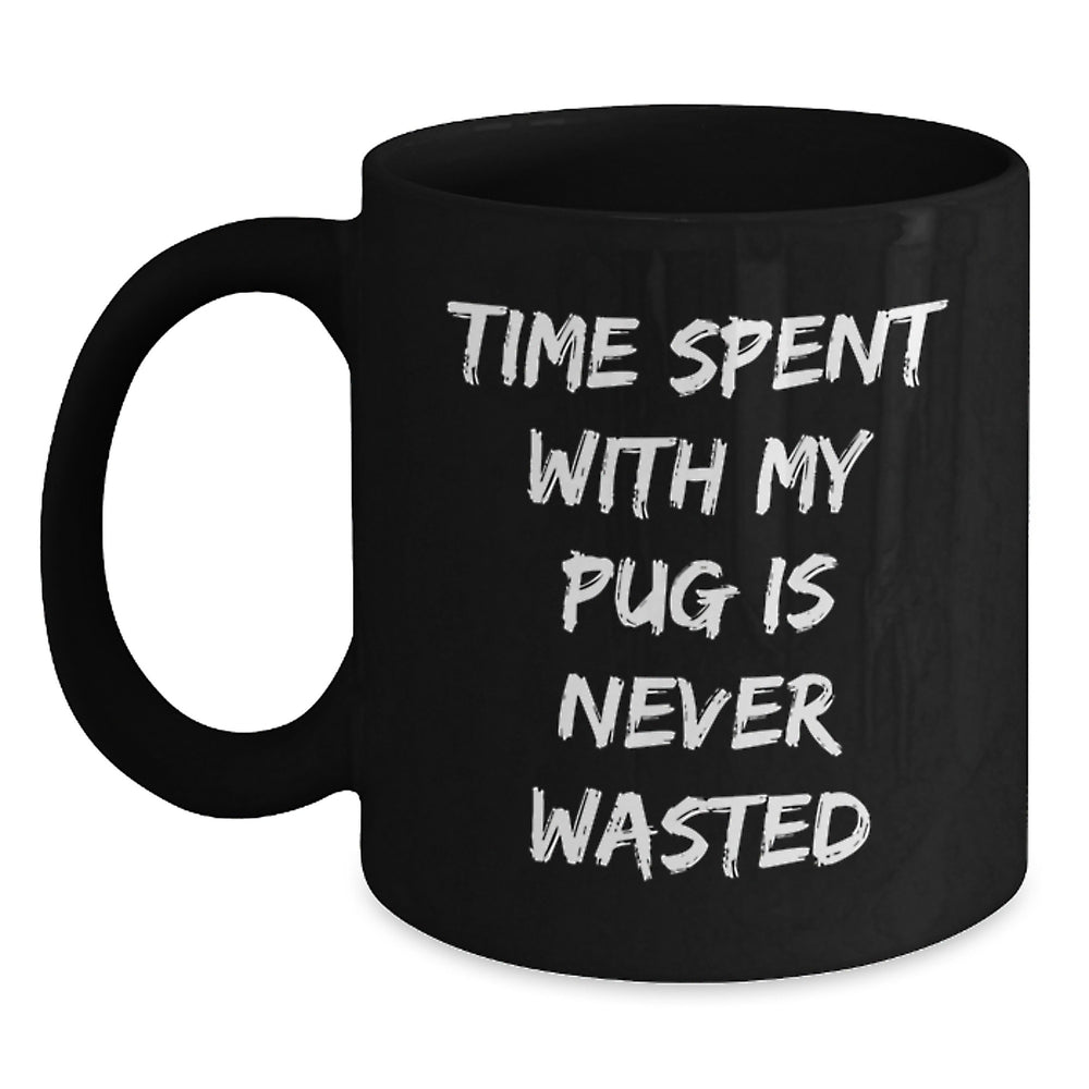 Pug Dog Lovers' Gifts from Friends - Time Spent With My Pug Is Never Wasted Funny Coffee Mug, Birthday Unique Gifts for Pug Dog Enthusiasts - Main