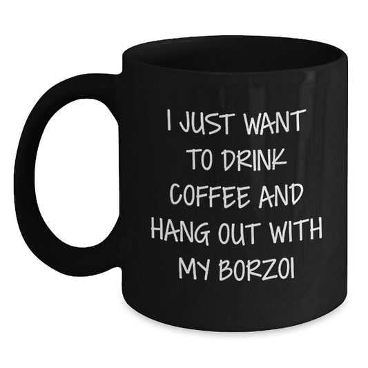 Borzoi Dog Lover Funny Coffee Mug Gifts from Friends for Birthday, Unique Black Coffee Mugs with Quote I Just Want To Drink Coffee And Hang Out With My Borzoi - Main