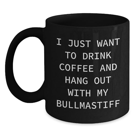 Funny Bullmastiff Dog Gifts for Him - Black Coffee Mug - 'I Just Want To Drink Coffee And Hang Out With My Bullmastiff' - Birthday Unique Gift from Men for Friends - Main