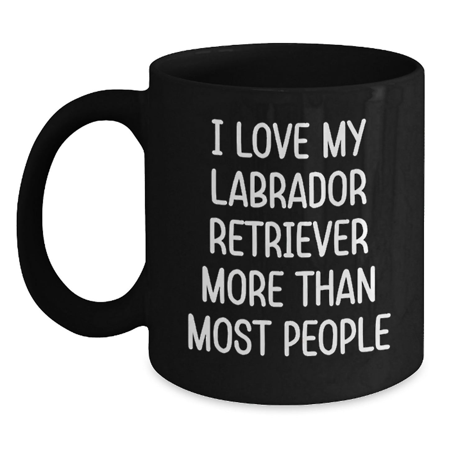 Funny Labrador Retriever Dog Quotes Black Coffee Mugs Gifts for Friends and Family to Celebrate Birthday, I Love My Labrador Retriever More Than Most People - Unique Gift for Men and Women - Main
