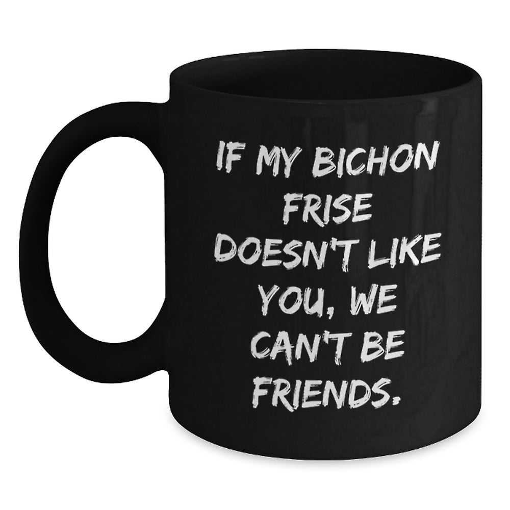 Bichon Frise Dog Lovers Funny Coffee Mugs Gifts from Family Friends Coworkers, If My Bichon Frise Doesn't Like You, We Can't Be Friends. Birthday Unique Gifts for Bichon Frise Dog Enthusiasts - Main